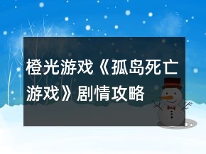 橙光游戏《孤岛死亡游戏》剧情攻略