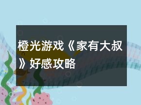 橙光游戏《家有大叔》好感攻略