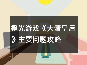 橙光游戏《大清皇后》主要问题攻略