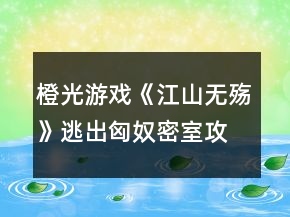 橙光游戏《江山无殇》逃出匈奴密室攻略