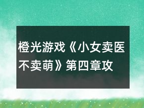 橙光游戏《小女卖医不卖萌》第四章攻略