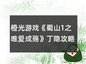 橙光游戏《蜀山1之唯爱成殇》丁隐攻略