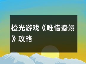 橙光游戏《唯惜鎏翊》攻略
