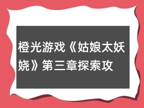 橙光游戏《姑娘太妖娆》第三章探索攻略