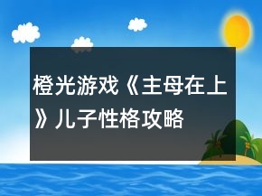 橙光游戏《主母在上》儿子性格攻略