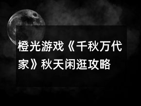 橙光游戏《千秋万代家》秋天闲逛攻略
