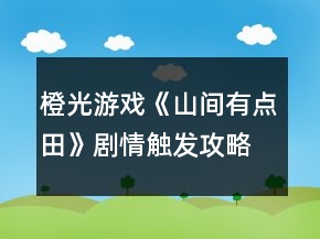 橙光游戏《山间有点田》剧情触发攻略