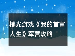 橙光游戏《我的首富人生》军营攻略