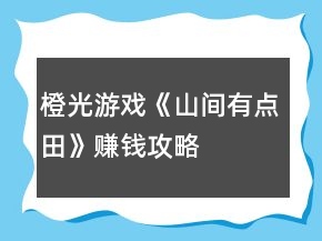 橙光游戏《山间有点田》赚钱攻略