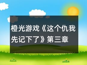 橙光游戏《这个仇我先记下了》第三章攻略
