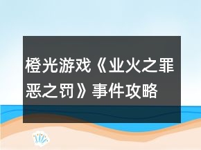 橙光游戏《业火之罪恶之罚》事件攻略