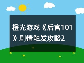 橙光游戏《后宫101》剧情触发攻略2