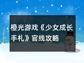 橙光游戏《少女成长手札》官线攻略