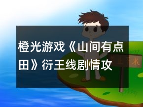 橙光游戏《山间有点田》衍王线剧情攻略