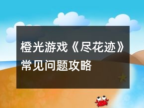 橙光游戏《尽花迹》常见问题攻略