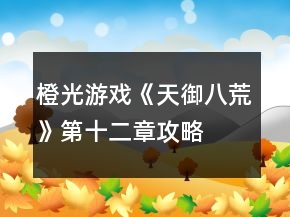 橙光游戏《天御八荒》第十二章攻略