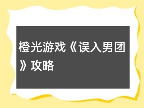 橙光游戏《误入男团》攻略
