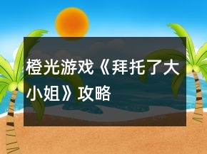橙光游戏《拜托了大小姐》攻略