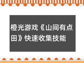 橙光游戏《山间有点田》快速收集技能点攻略