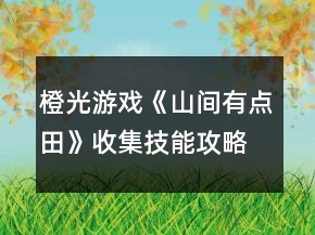 橙光游戏《山间有点田》收集技能攻略