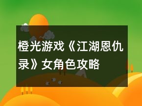 橙光游戏《江湖恩仇录》女角色攻略