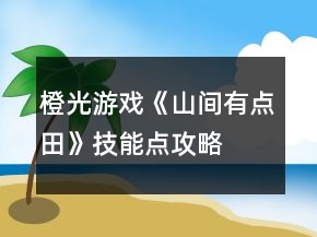 橙光游戏《山间有点田》技能点攻略