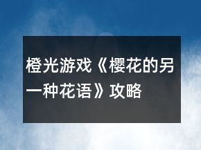 橙光游戏《樱花的另一种花语》攻略