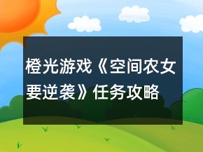 橙光游戏《空间农女要逆袭》任务攻略
