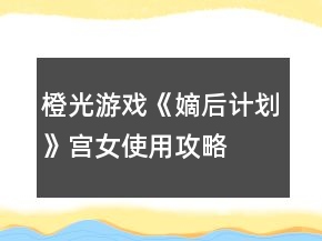 橙光游戏《嫡后计划》宫女使用攻略