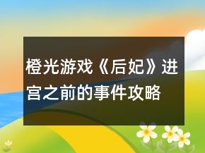 橙光游戏《后妃》进宫之前的事件攻略