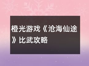 橙光游戏《沧海仙途》比武攻略