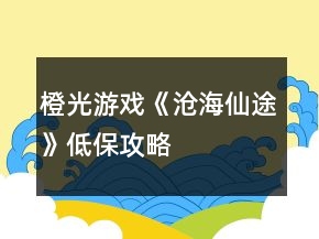 橙光游戏《沧海仙途》低保攻略