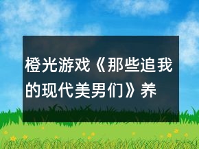 橙光游戏《那些追我的现代美男们》养成攻略