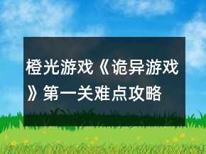 橙光游戏《诡异游戏》第一关难点攻略