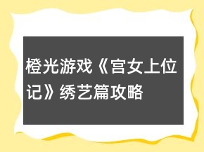 橙光游戏《宫女上位记》绣艺篇攻略