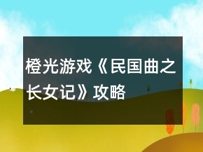 橙光游戏《民国曲之长女记》攻略