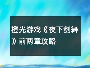 橙光游戏《夜下剑舞》前两章攻略