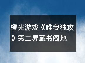 橙光游戏《唯我独攻》第二界藏书阁地宫攻略