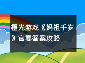 橙光游戏《妈祖千岁》宫宴答案攻略
