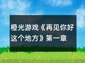 橙光游戏《再见你好这个地方》第一章攻略