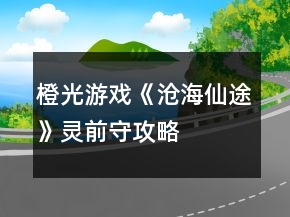 橙光游戏《沧海仙途》灵前守攻略