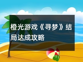 橙光游戏《寻梦》结局达成攻略