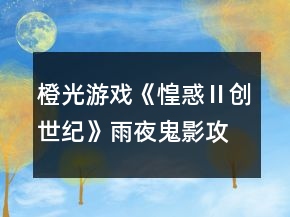 橙光游戏《惶惑Ⅱ创世纪》雨夜鬼影攻略