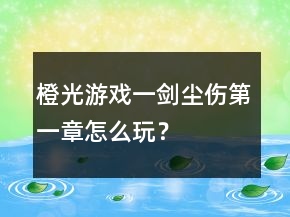 橙光游戏一剑尘伤第一章怎么玩？