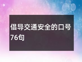 倡导交通安全的口号76句