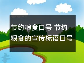 节约粮食口号 节约粮食的宣传标语口号88句