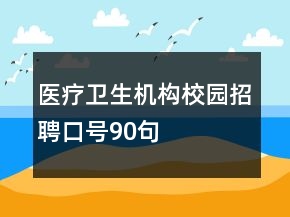 医疗卫生机构校园招聘口号90句