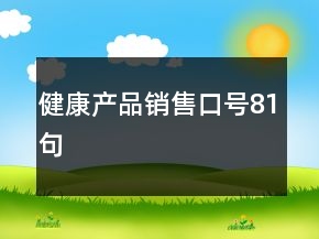 健康产品销售口号81句