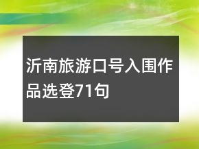 沂南旅游口号入围作品选登71句