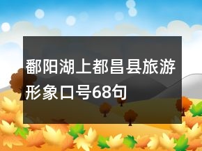 鄱阳湖上都昌县旅游形象口号68句